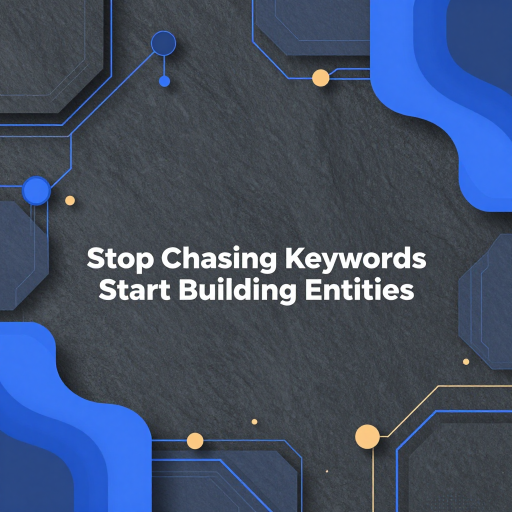 Stop Chasing Keywords. Start Building Entities