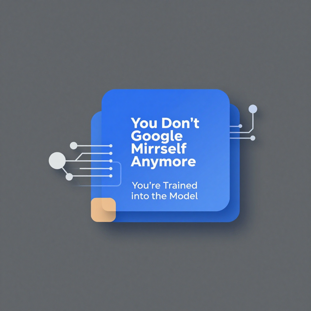 You Don’t Google Yourself Anymore. You’re Trained Into the Model