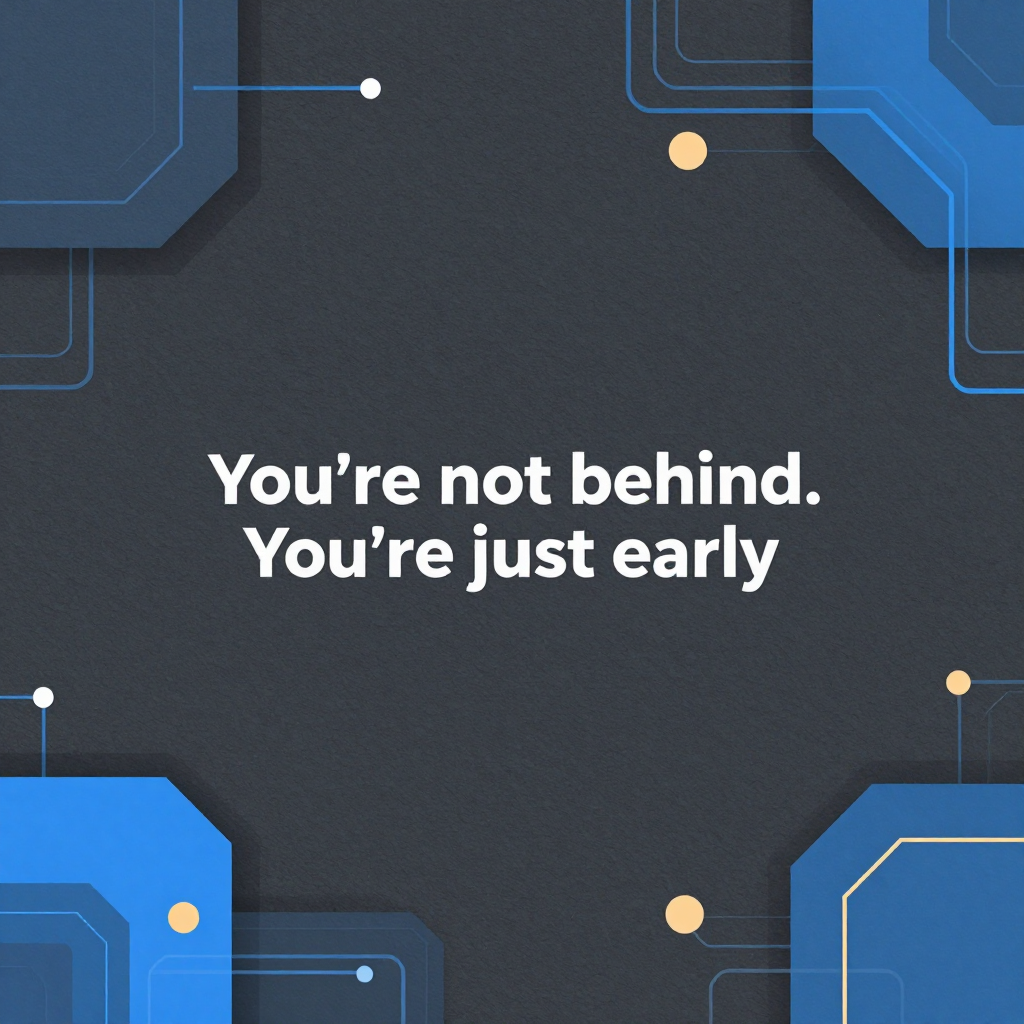 You’re not behind. You’re just early